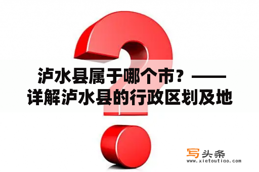  泸水县属于哪个市？——详解泸水县的行政区划及地理位置