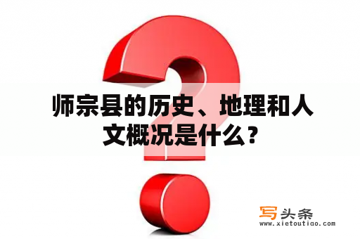  师宗县的历史、地理和人文概况是什么？