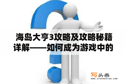  海岛大亨3攻略及攻略秘籍详解——如何成为游戏中的海岛大亨？