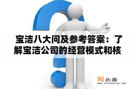  宝洁八大问及参考答案：了解宝洁公司的经营模式和核心价值观