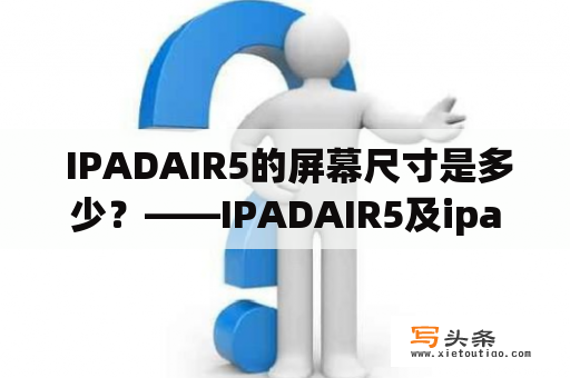  IPADAIR5的屏幕尺寸是多少？——IPADAIR5及ipadair5多大尺寸