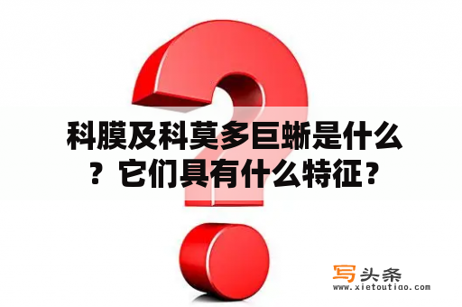  科膜及科莫多巨蜥是什么？它们具有什么特征？