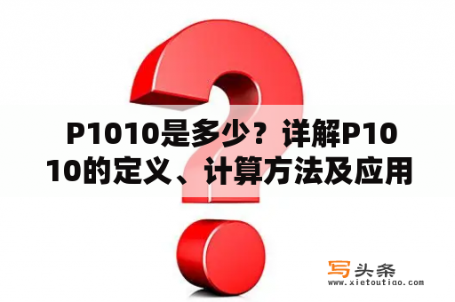  P1010是多少？详解P1010的定义、计算方法及应用场景