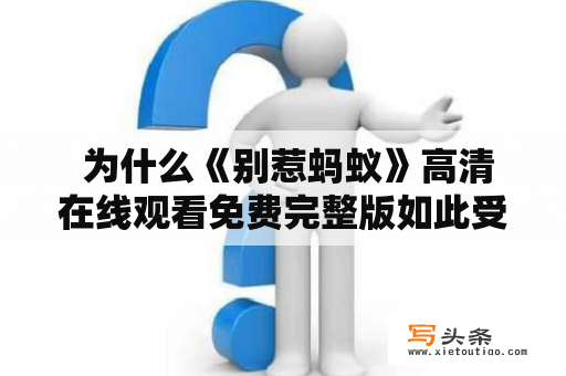  为什么《别惹蚂蚁》高清在线观看免费完整版如此受欢迎？