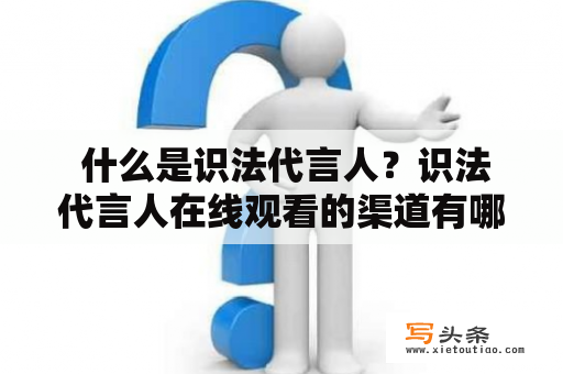  什么是识法代言人？识法代言人在线观看的渠道有哪些？