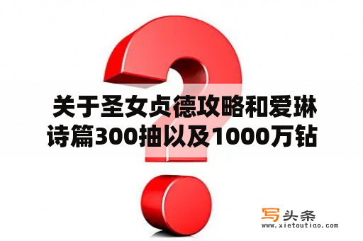  关于圣女贞德攻略和爱琳诗篇300抽以及1000万钻石，该如何获得？