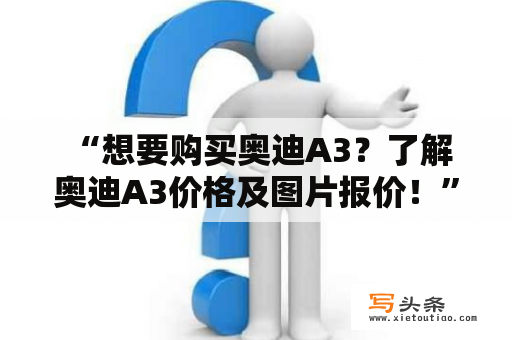  “想要购买奥迪A3？了解奥迪A3价格及图片报价！”