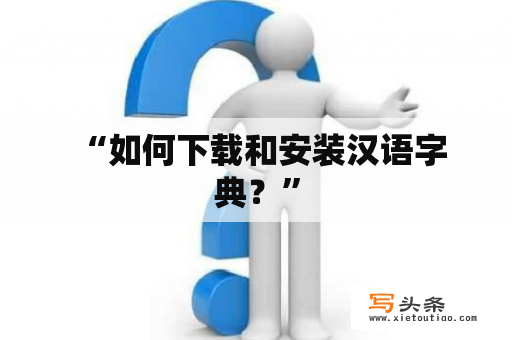  “如何下载和安装汉语字典？”