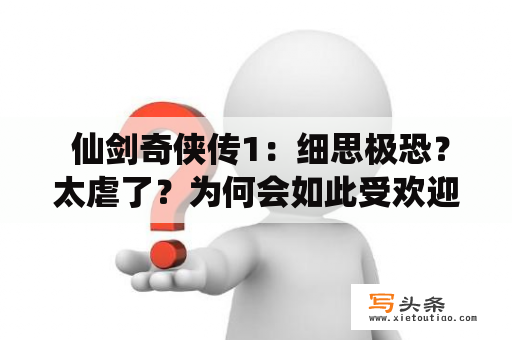  仙剑奇侠传1：细思极恐？太虐了？为何会如此受欢迎？