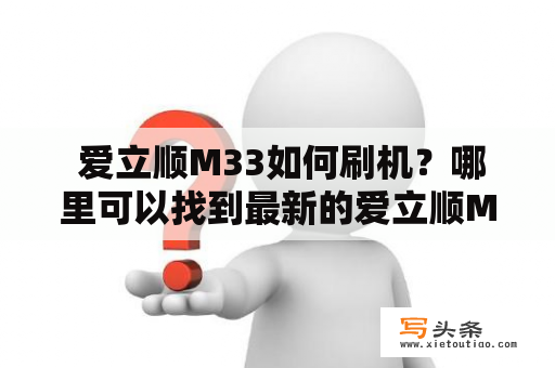  爱立顺M33如何刷机？哪里可以找到最新的爱立顺M33刷机包？