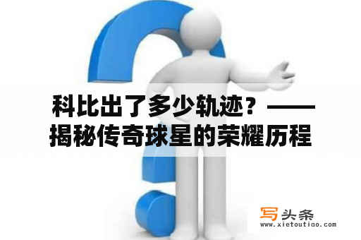  科比出了多少轨迹？——揭秘传奇球星的荣耀历程