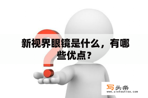  新视界眼镜是什么，有哪些优点？