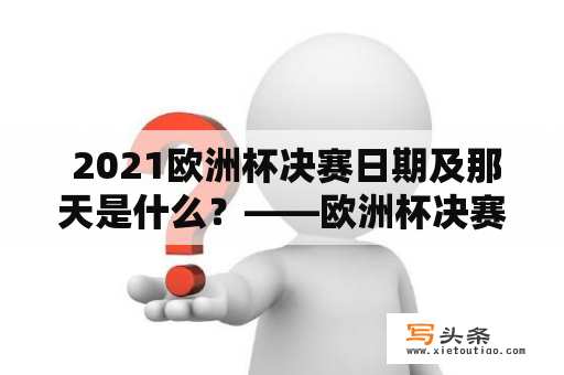  2021欧洲杯决赛日期及那天是什么？——欧洲杯决赛日程安排