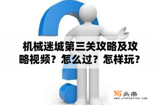  机械迷城第三关攻略及攻略视频？怎么过？怎样玩？