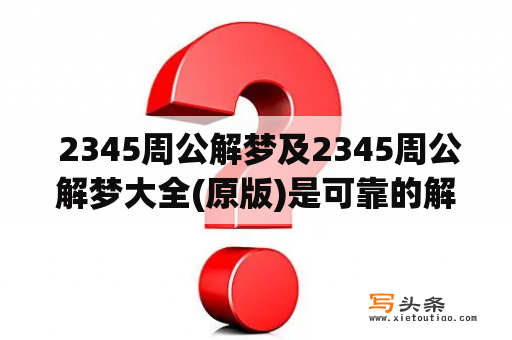  2345周公解梦及2345周公解梦大全(原版)是可靠的解梦平台吗？