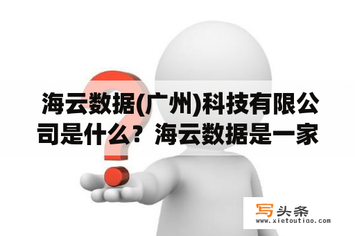  海云数据(广州)科技有限公司是什么？海云数据是一家专注于云计算、大数据、人工智能等技术的服务提供商，同时提供企业级云服务、大数据存储与处理、数据分析等解决方案。海云数据(广州)科技有限公司作为其全资子公司，一直致力于推进云计算、大数据及人工智能等领域的技术创新和落地应用。