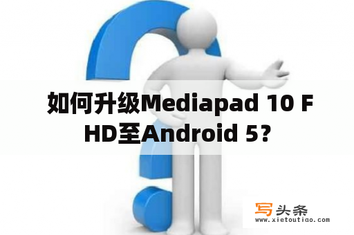  如何升级Mediapad 10 FHD至Android 5？