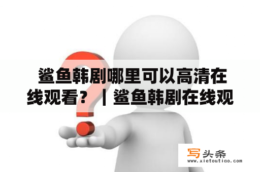  鲨鱼韩剧哪里可以高清在线观看？｜鲨鱼韩剧在线观看指南