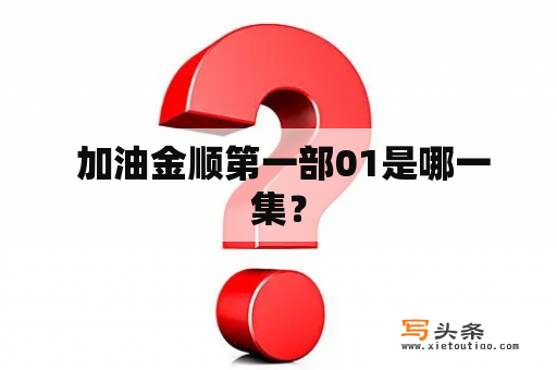  加油金顺第一部01是哪一集？