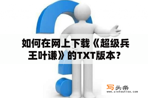  如何在网上下载《超级兵王叶谦》的TXT版本？