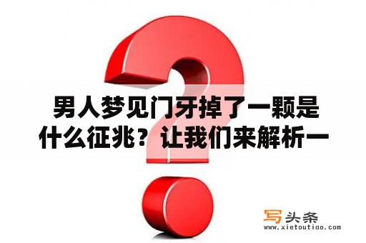  男人梦见门牙掉了一颗是什么征兆？让我们来解析一下。