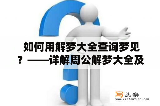  如何用解梦大全查询梦见？——详解周公解梦大全及其使用方法