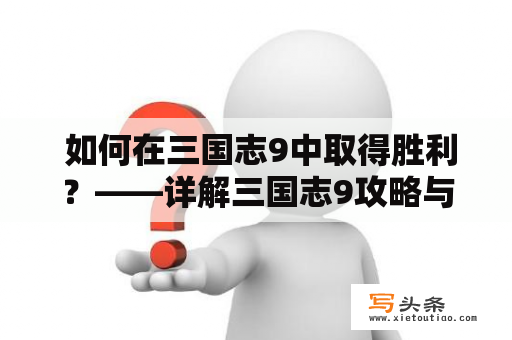  如何在三国志9中取得胜利？——详解三国志9攻略与心得