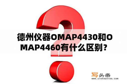  德州仪器OMAP4430和OMAP4460有什么区别？