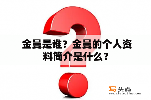  金曼是谁？金曼的个人资料简介是什么？