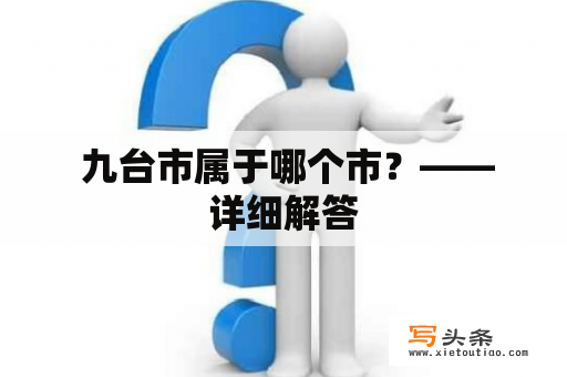  九台市属于哪个市？——详细解答