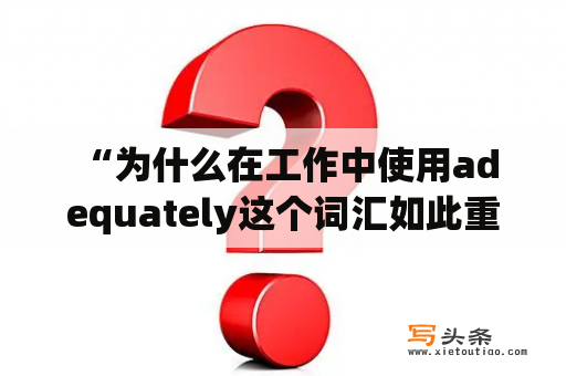  “为什么在工作中使用adequately这个词汇如此重要？”