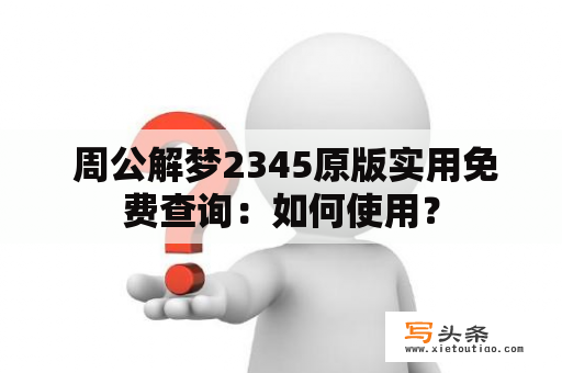  周公解梦2345原版实用免费查询：如何使用？