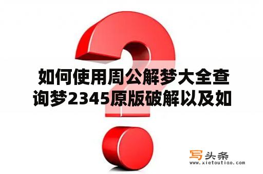  如何使用周公解梦大全查询梦2345原版破解以及如何解读梦见针和挑担子的含义？