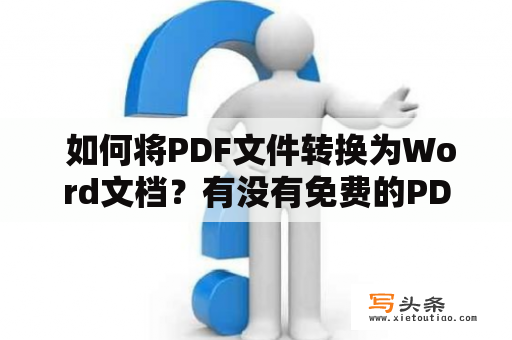  如何将PDF文件转换为Word文档？有没有免费的PDF转Word工具？