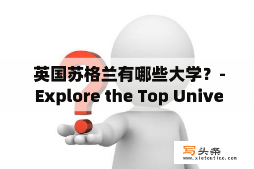  英国苏格兰有哪些大学？- Explore the Top Universities in Scotland