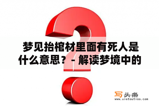  梦见抬棺材里面有死人是什么意思？- 解读梦境中的神秘符号