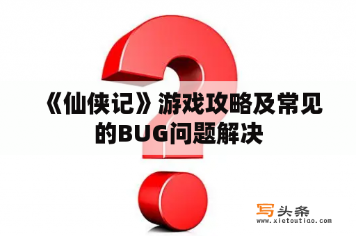  《仙侠记》游戏攻略及常见的BUG问题解决