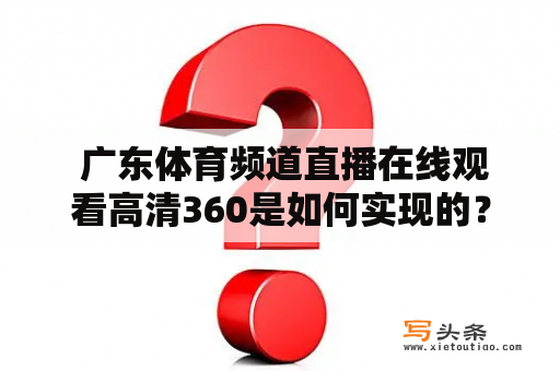  广东体育频道直播在线观看高清360是如何实现的？