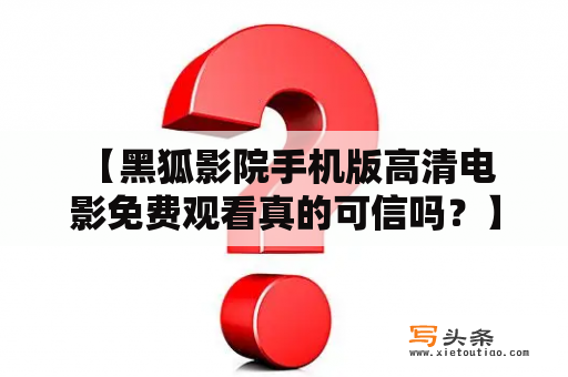  【黑狐影院手机版高清电影免费观看真的可信吗？】黑狐影院是一家提供电影、电视剧、综艺等多种视频资源观看的平台，其手机版也能满足用户需求。然而，有关黑狐影院的消息不少，对于其可信度也存有疑问。