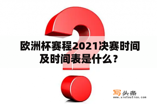  欧洲杯赛程2021决赛时间及时间表是什么？