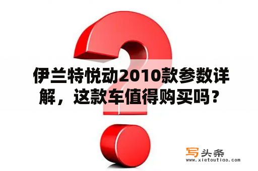  伊兰特悦动2010款参数详解，这款车值得购买吗？