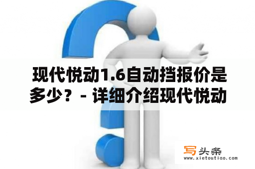  现代悦动1.6自动挡报价是多少？- 详细介绍现代悦动及其报价