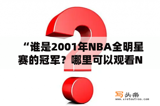  “谁是2001年NBA全明星赛的冠军？哪里可以观看NBA 01年全明星赛的视频？”