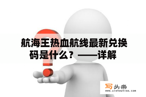  航海王热血航线最新兑换码是什么？——详解