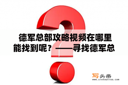  德军总部攻略视频在哪里能找到呢？——寻找德军总部攻略及攻略视频