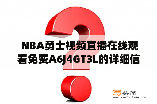  NBA勇士视频直播在线观看免费A6J4GT3L的详细信息是什么？