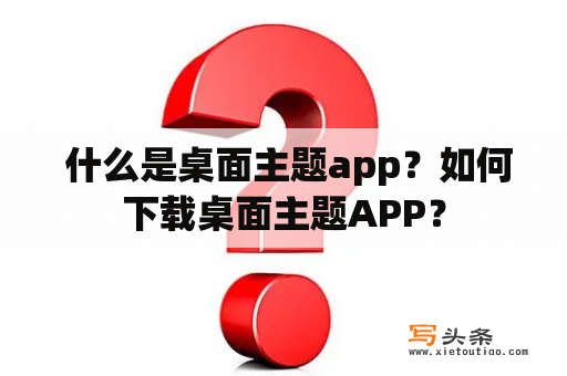  什么是桌面主题app？如何下载桌面主题APP？