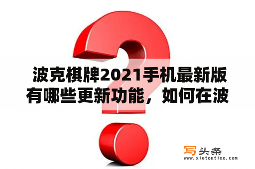  波克棋牌2021手机最新版有哪些更新功能，如何在波克棋牌2021手机最新版中体验最新版波克城市？