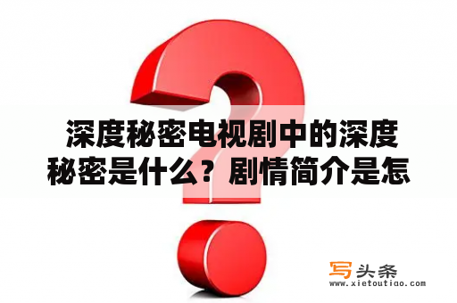  深度秘密电视剧中的深度秘密是什么？剧情简介是怎样的？