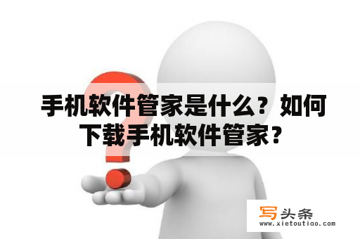  手机软件管家是什么？如何下载手机软件管家？